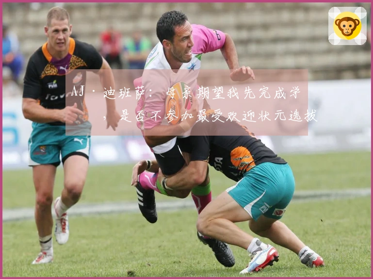 AJ·迪班萨：母亲期望我先完成学业，是否不参加最受欢迎状元选拔？